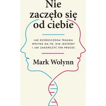 Nie zaczęło się od ciebie. Jak dziedziczona... - MARK WOLYNN