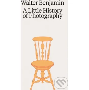 Walter Benjamin: A Little History of Photography - Walter Benjamin Walther König