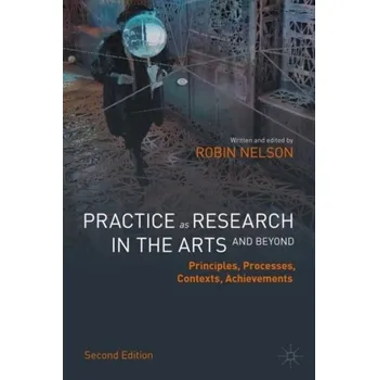 Umění Practice as Research in the Arts (and Beyond) - Lavender, Andy; Kattenbelt, Chiel; Nelson, Robin; Bay-Cheng, Sarah