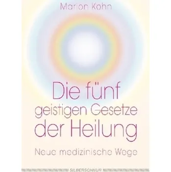 Die fünf geistigen Gesetze der Heilung - Kohn, Marion