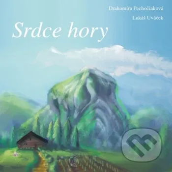 Pohádka Srdce hory - Drahomíra Pechočiaková, Lukáš Uváček (ilustrátor) Garmond Nitra