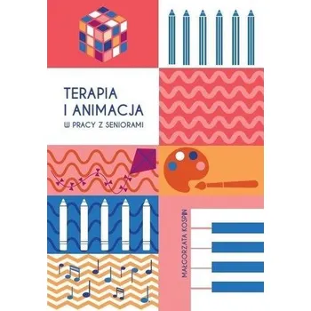 Terapia i animacja w pracy z seniorami - Małgorzata Kospin