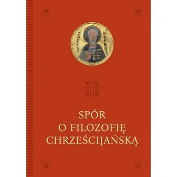 Spór o filozofię chrześcijańską - red. Anna Musiał