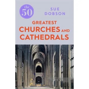 Cestování The 50 Greatest Churches and Cathedrals - Dobson, Sue