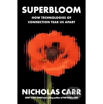 Superbloom - How Technologies of Connection Tear Us Apart - Nicholas Carr W. W. Norton & Company