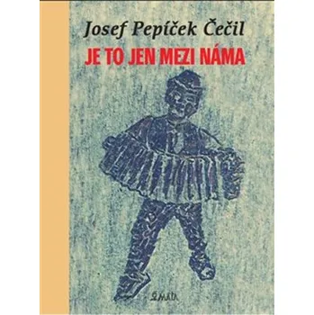 Je to jen mezi náma - Josef Pepíček Čečil (2023, pevná)