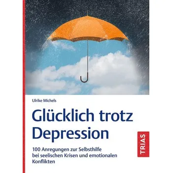 Glücklich trotz Depression - Michels, Ulrike