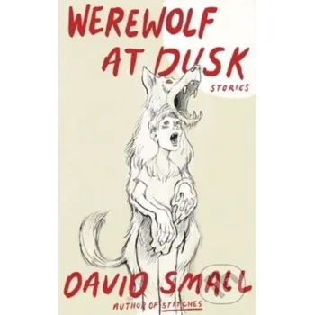 The Werewolf at Dusk: And Other Stories - David Small WW Norton &amp; Co