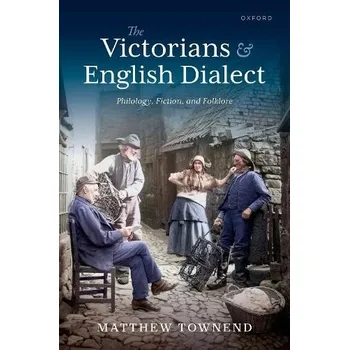 Cizí jazyk Victorians and English Dialect - Townend, Matthew (Professor of English, Professor of English, University of York)
