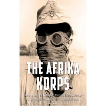 The Afrika Korps: The History of Nazi Germany's Expeditionary Force in North Africa during World War II – Charles River Editors (EN)