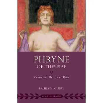 Učebnice Phryne of Thespiae - McClure, Laura (Halls-Bascom Professor of Classical Literature Studies, Halls-Bascom Professor of Classical Literature Studies, University of Wisconsin-Madison)