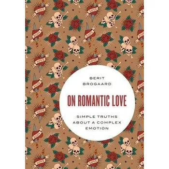 Cizí jazyk On Romantic Love - Brogaard, Berit (Professor of Philosophy, Department of Philosophy and Center for Neurodynamics, Professor of Philosophy, Department of Philosophy and Center for Neurodynamics, University of Missouri, St. Louis)