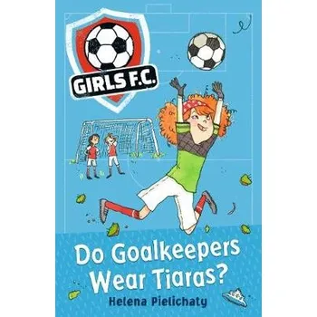 Cizojazyčná kniha Girls FC 1: Do Goalkeepers Wear Tiaras? - Pielichaty, Helena