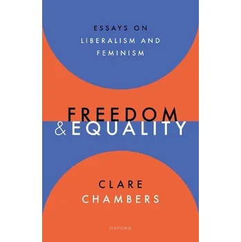 Učebnice Freedom and Equality - Chambers, Clare (Professor of Political Philosophy, Professor of Political Philosophy, University of Cambridge)