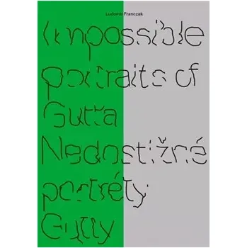 Populárně naučná literatura pro dospělé IMPOSSIBLE PORTRAITS OF GUTTA / NEDOSTIŽNÉ PORTRÉTY GUTTY