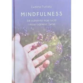 Mindfulness. Jak odmieniło moje życie i może... - Ewelina Pustała