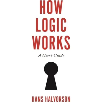How Logic Works - Halvorson, Hans (Princeton University, New Jersey)
