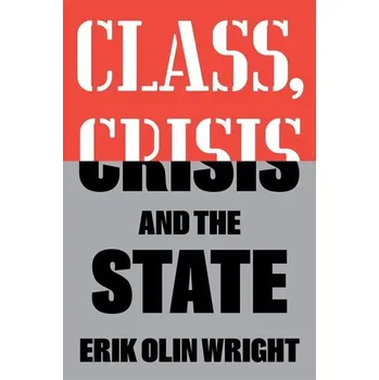 Class, Crisis and the State - Wright, Erik Olin