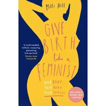 Populárně naučná literatura pro dospělé Give Birth Like a Feminist - Hill, Milli