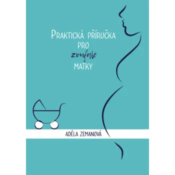 Praktická příručka pro zoufalé matky - Zemanová Adéla