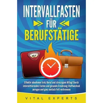 INTERVALLFASTEN FÜR BERUFSTÄTIGE: Effektiv abnehmen trotz Beruf und stressigem Alltag! Durch intermittierendes Fasten und gesund - Experts, Vital