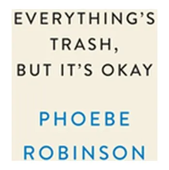 Everything's Trash, But It's Okay - Robinson, Phoebe