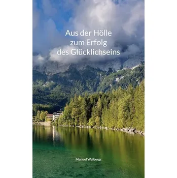 Osobní rozvoj Aus der Hölle zum Erfolg des Glücklichseins - Walbergs, Manuel