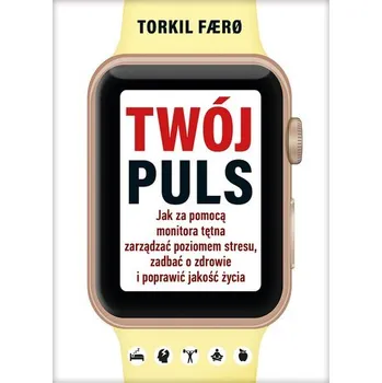 Twój puls. Jak za pomocą monitora tętna zarządzać poziomem stresu, zadbać o zdrowie i poprawić jakość życia