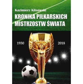 Kronika pilkarskich Mistrzostw Świata 1930-2018 - Kazimierz Klisowski