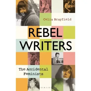 Literární biografie Rebel Writers: The Accidental Feminists - Celia Brayfield [EN] (2021, Měkká, Bloomsbury Publishing PLC)