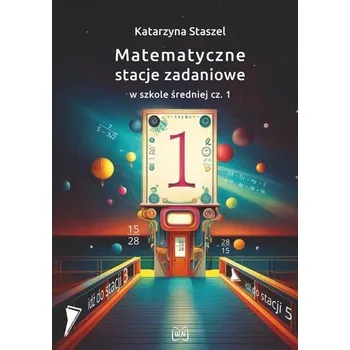 Matematika Matematyczne stacje zadaniowe LO cz.1 - Katarzyna Staszel