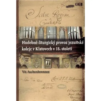 Hudebně-liturgický provoz jezuitské koleje v Klatovech v 18. století - Vít Aschenbrenner