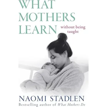 What Mothers Learn - Stadlen, Naomi