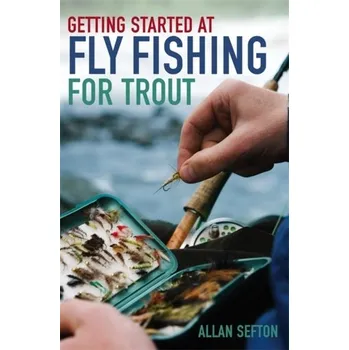 Getting Started at Fly Fishing for Trout - Sefton, Allan [EN] (2012, Brožovaná, Little, Brown Book Group)