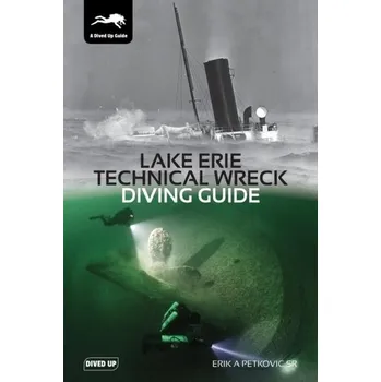 Lake Erie Technical Wreck Diving Guide - Petkovic, Erik, Sr. [EN] (2019, Brožovaná, Dived Up Publications)
