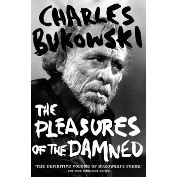The Pleasures of the Damned - Charles Bukowski