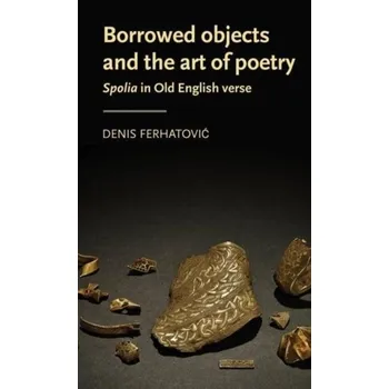 Anglický jazyk Borrowed Objects and the Art of Poetry - Ferhatovic, Denis (Assistant Professor) [EN] (2024, Brožovaná, Manchester University Press)