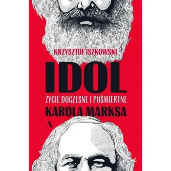 Literární biografie Idol. Życie doczesne i pośmiertne Karola Marksa - Krzysztof Iszkowski