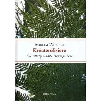 Kräuterelixiere - Wiegele, Miriam