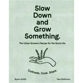 Slow Down and Grow Something - Smith, Byron