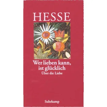 Wer lieben kann, ist glücklich - Hermann Hesse