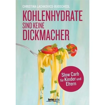 Kohlenhydrate sind keine Dickmacher - Lachkovics-Budschedl, Christina