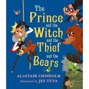The Prince and the Witch and the Thief and the Bears - Alastair Chisholm