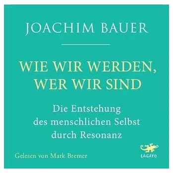 Wie wir werden, wer wir sind - Bauer, Joachim