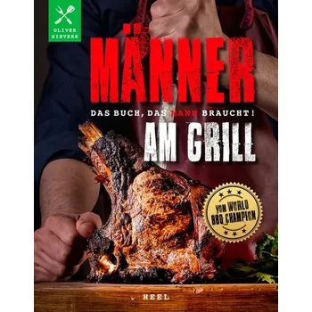 Männer am Grill - Das Buch, das Mann braucht! - Sievers, Oliver