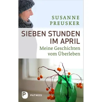 Literární biografie Sieben Stunden im April - Preusker, Susanne [DE] (2011, Vázaná, Patmos Verlag)