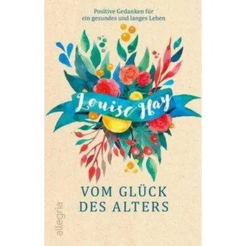 Osobní rozvoj Vom Glück des Alters - Hay, Louise