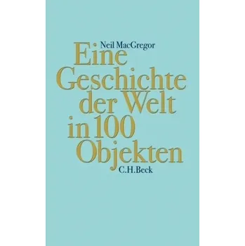 Eine Geschichte der Welt in 100 Objekten - MacGregor, Neil [DE] (2015, Vázaná, Beck)