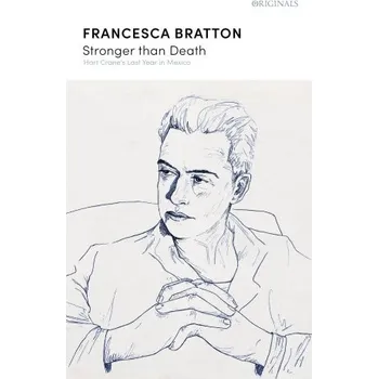 Umění Stronger than Death: Hart Crane's Last Year in Mexico – Francesca Bratton (EN)