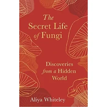The Secret Life of Fungi - Whiteley, Aliya [EN] (2020, Vázaná, Elliott & Thompson Limited)